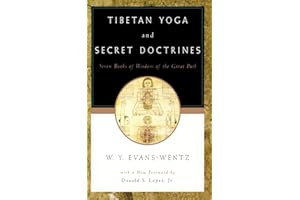 Tibetan Yoga and Secret Doctrines: Or Seven Books of Wisdom of the Great Path, According to the Late Lāma Kazi Dawa-Samdup's English Rendering