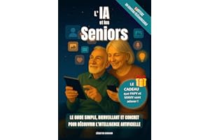 L'IA et les Seniors : Le Guide Simple, Bienveillant et Concret pour Découvrir l’Intelligence Artificielle: Le Livre Idéal pour les Seniors Curieux de ... à son Rythme après 60 ans et plus