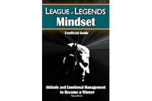 League of Legends Mindset: Attitude and Emotional Management to Become a Winner (Unofficial Guide)
