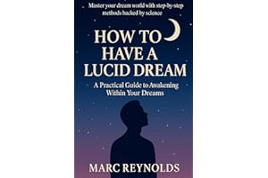 How to have a Lucid Dream:: A Practical Guide to Awakening Within Your Dreams