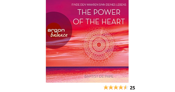 The Power Of The Heart Finde Den Wahren Sinn Deines Lebens Horbuch Download Amazon De Baptist De Pape Christian Baumann Argon Verlag Audible Audiobooks