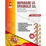 IMPARARE LO SPAGNOLO IN 30 GIORNI: 2 Libri in 1: Il Manuale Completo con lezioni di Grammatica, Esercizi, Conversazione + Voc