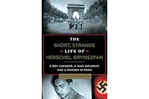 The Short, Strange Life of Herschel Grynszpan: A Boy Avenger, a Nazi Diplomat, and a Murder in Paris