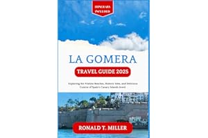 La Gomera Travel Guide 2025: Exploring the Pristine Beaches, Historic Sites, and Delicious Cuisine of Spain's Canary Islands Jewel. (Essential Adventure Guide)