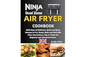 Ninja Dual Zone Air Fryer Cookbook: 2000 Days of Delicious, Quick and Easy Recipes to Fry, Roast, Bake and Grill with Clear Instructions, Tips & Tricks for Beginner and Advanced Users