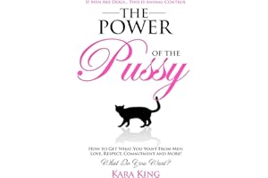 The Power of the Pussy: Get What You Want From Men: Love, Respect, Commitment and More! (Dating and Relationship Advice for Women - Get What You Want ... Love, Respect, Commitment, and More!, Band 1)