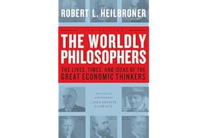 The Worldly Philosophers: The Lives, Times And Ideas Of The Great Economic Thinkers-