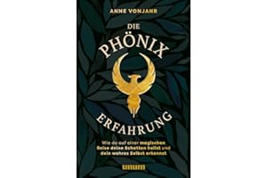 Die Phönixerfahrung: Wie du auf einer magischen Reise deine Schatten heilst und dein wahres Selbst erkennst (unum | Spiritualität)