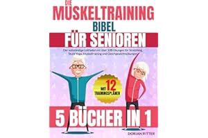 Die Muskeltraining Bibel für Senioren: [5 Bücher in 1] Der vollständige Leitfaden mit über 125 Übungen für Stretching, Stuhl-Yoga, Muskeltraining und Gleichgewichtsübungen