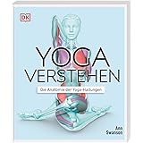 Yoga verstehen - Die Anatomie der Yoga-Haltungen: Detaillierte Illustrationen verdeutlichen anatomische Einzelheiten und die 