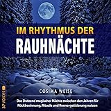 Im Rhythmus der Rauhnächte: Das Dutzend magischer Nächte zwischen den Jahren für Rückbesinnung, Rituale und Reenergetisierung nutzen by