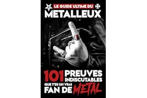 Le Guide Ultime du Metalleux - 101 Preuves Indiscutables que t'es un vrai Fan de Metal: Le livre indispensable des passionnés de Heavy Metal, Black ... Metal, Metal Industriel, Hard Rock Brutal...