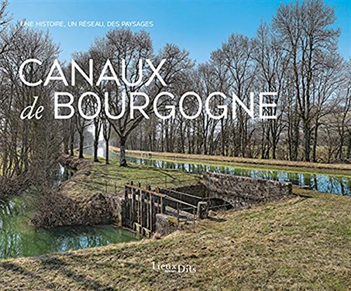 couverture de : Canaux de Bourgogne : une histoire, un r&eacute;seau, des paysages
