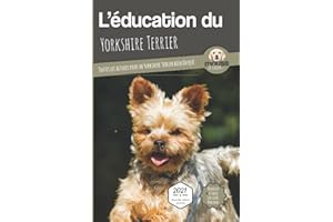 L’EDUCATION DU YORKSHIRE TERRIER - Edition 2021 enrichie: Toutes les astuces pour un Yorkshire Terrier bien éduqué