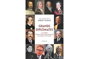 Grands diplomates: Les maîtres des relations internationales de Mazarin à nos jours.