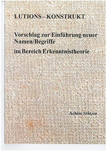 Lutions - Konstrukt: Vorschlag zur Einführung neuer Namen / Begriffe im Bereich Erkenntnistheorie