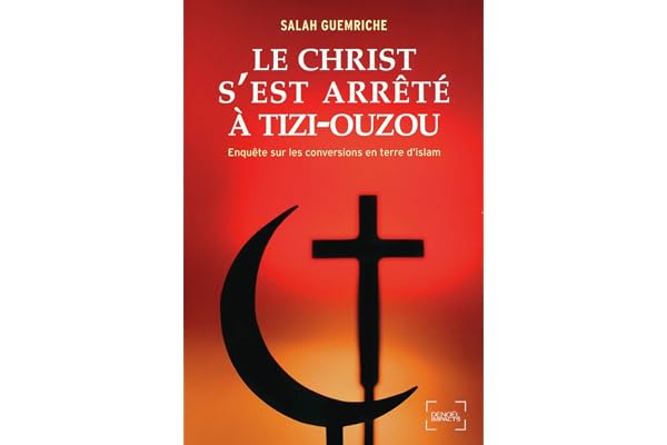 Le Christ s'est arrêté à Tizi-Ouzou: Enquête sur les conversions en terre d'islam