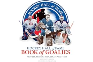 Hockey Hall of Fame Book of Goalies: Profiles, Memorabilia, Essays and Stats