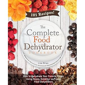 The Complete Food Dehydrator Cookbook: How to Dehydrate Your Favorite Foods Using Nes