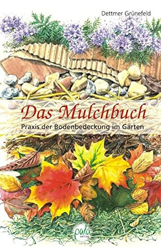 Download Das Mulchbuch: Praxis der Bodenbedeckung im Garten