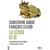 La stima di sé. Amarsi per vivere meglio in mezzo agli altri. Nuova ediz.
