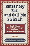 Butter My Butt and Call Me a Biscuit: And Other Country Sayings, Say-So's, Hoots and Hollers Butter My Butt and Call Me a Biscuit: And Other Country Sayings, Say-So's, Hoots and Hollers