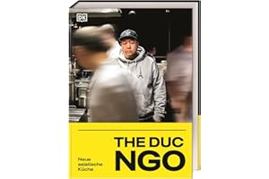 The Duc Ngo: Neue asiatische Küche. Kochbuch mit über 100 Rezepten aus den Restaurants des Kultkochs The Duc Ngo