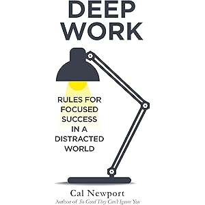 DEEP WORK: RULES FOR FOCUSED SUCCESS IN A DISTRACTED WORLD