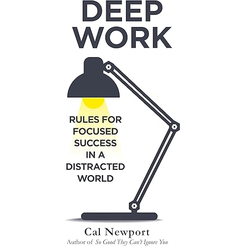 DEEP WORK: RULES FOR FOCUSED SUCCESS IN A DISTRACTED WORLD