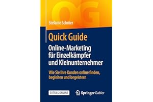 Quick Guide Online-Marketing für Einzelkämpfer und Kleinunternehmer: Wie Sie Ihre Kunden online finden, begleiten und begeistern