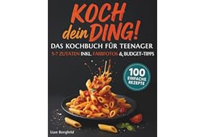 Koch dein Ding! – Das Kochbuch für Teenager: 100 einfache Rezepte mit 5-7 Zutaten, Farbfotos & Budget Tipps