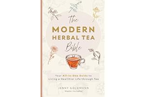 The Modern Herbal Tea Bible: The Essential Herbal Tea Guide Book: Over 100 Recipes & Remedies for Beginners (Modern Herbal Tea Remedies): 1