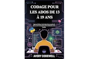 CODAGE POUR LES ADOS DE 13 À 19 ANS: Apprenez Python, JavaScript et la conception de jeux avec de vrais projets pour les débutants et les lycéens