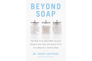Beyond Soap: The Real Truth about What You Are Doing to Your Skin and How to Fix It for a Beautiful, Healthy Glow