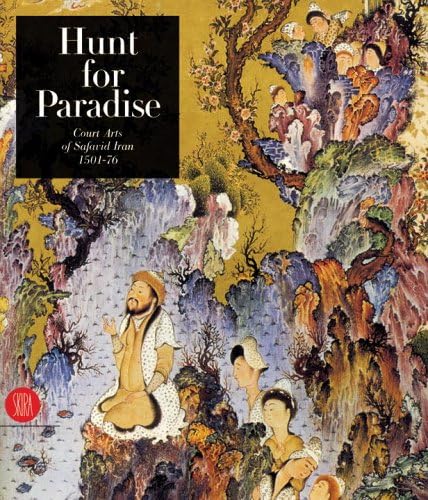 Hunt for Paradise: Court Arts of Safavid Iran 1501-76: Court Arts of Safavid Iran 1501-76.es.