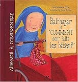 Balthazar etcomment sont faits les bébés ?