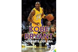 Kobe Bryant - Der Beste der NBA: Kobe Bryant. Der Beste der NBA. Basketball-Superstar & NBA Topscorer: Sein Leben, seine Karriere, seine Siege mit den Los Angeles Lakers