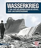 Image de Wasserkrieg: 17.Mai 1943: Rollbomben gegen die Möhne-,Eder- und Sorpestaudämme // Reprint der 1. A