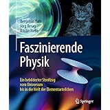 Faszinierende Physik: Ein bebilderter Streifzug vom Universum bis in die Welt der Elementarteilchen