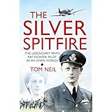 The Silver Spitfire: The Legendary WWII RAF Fighter Pilot in his Own Words