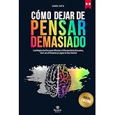 DEJAR DE PENSAR DEMASIADO: Las Reglas de Oro para Afrontar el Pensamiento Excesivo, Vivir en el Presente y Lograr la Paz Inte