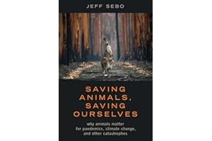 Saving Animals, Saving Ourselves: Why Animals Matter for Pandemics, Climate Change, and other Catastrophes
