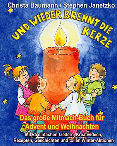 Download Und wieder brennt die Kerze - Das große Mitmach-Buch für Advent und Weihnachten: Mit 25 einfachen Liedern, Kreativideen, Rezepten, Geschichten und tollen Winter-Aktionen