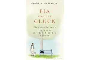 Pia und das Glück: Eine wundersame Begegnung mit dem Sinn des Lebens