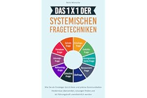 Das 1x1 der systemischen Fragetechniken: Wie Sie als Einsteiger durch klare und präzise Kommunikation Hindernisse überwinden, Lösungen finden und als Führungskraft unentbehrlich werden