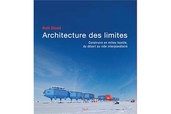 Architecture des limites: Construire en milieu hostile, du désert au vide interplanétaire