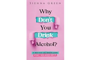 Why Don't You Drink Alcohol?: 101 Ways To Say I Quit Drinking Alcohol Without It Being Awkward (Sort of): 3 (Sobriety books for women)