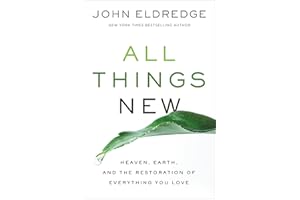 ALL THINGS NEW ITPE: Heaven, Earth, and the Restoration of Everything You Love
