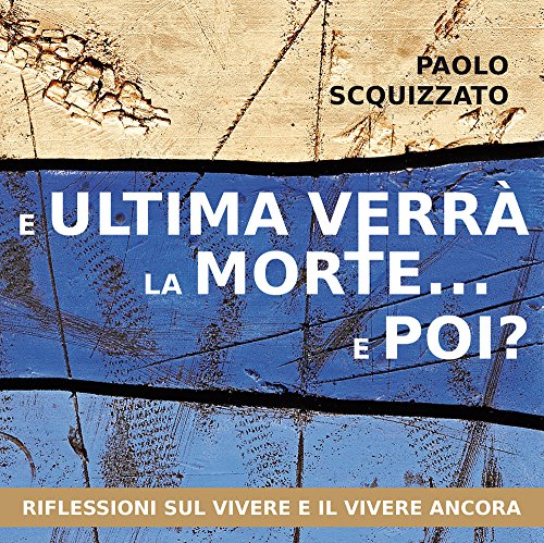 E ultima verrà la morte... e poi? Riflessioni sul vivere e il vivere ancora libro