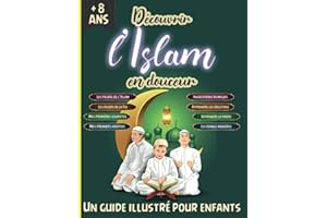 Découvrir l'Islam en douceur - Un guide illustré pour enfants: Apprendre et comprendre l'Islam avec ce précieux livret islamique basé sur le Saint Coran et la Sunna authentique pour garçons et filles